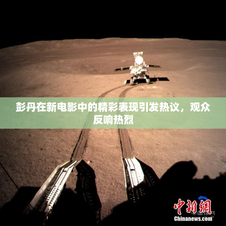 彭丹在新电影中的精彩表现引发热议，观众反响热烈