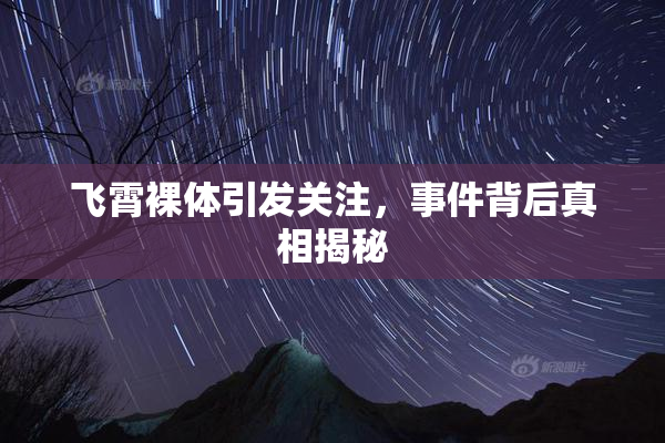 飞霄裸体引发关注，事件背后真相揭秘