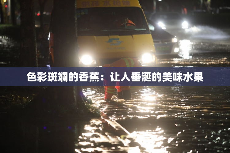 色彩斑斓的香蕉：让人垂涎的美味水果