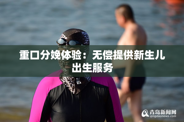 重口分娩体验：无偿提供新生儿出生服务