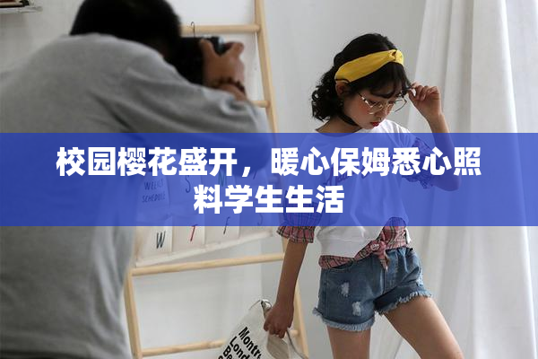 校园樱花盛开，暖心保姆悉心照料学生生活