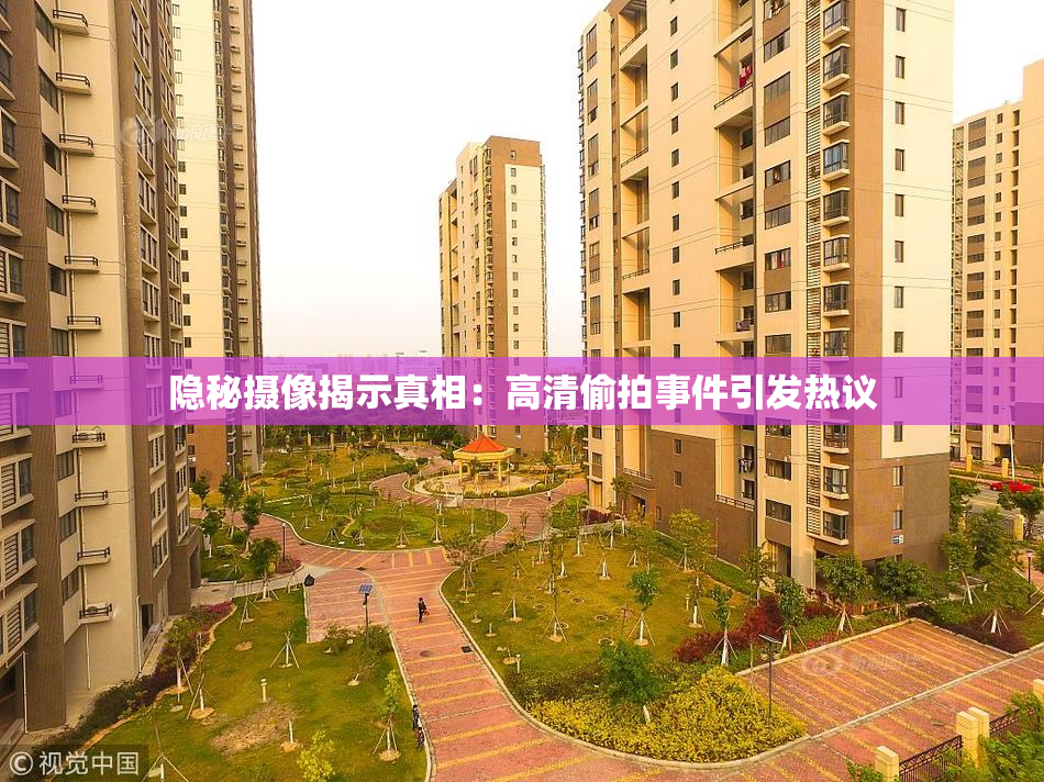 隐秘摄像揭示真相：高清偷拍事件引发热议
