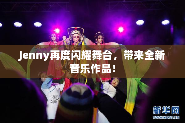 Jenny再度闪耀舞台，带来全新音乐作品！