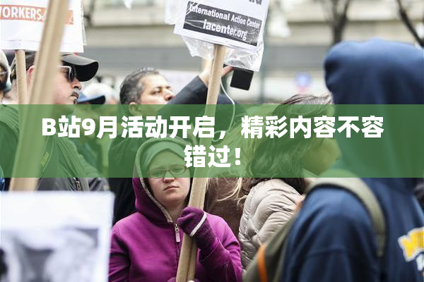 B站9月活动开启，精彩内容不容错过！