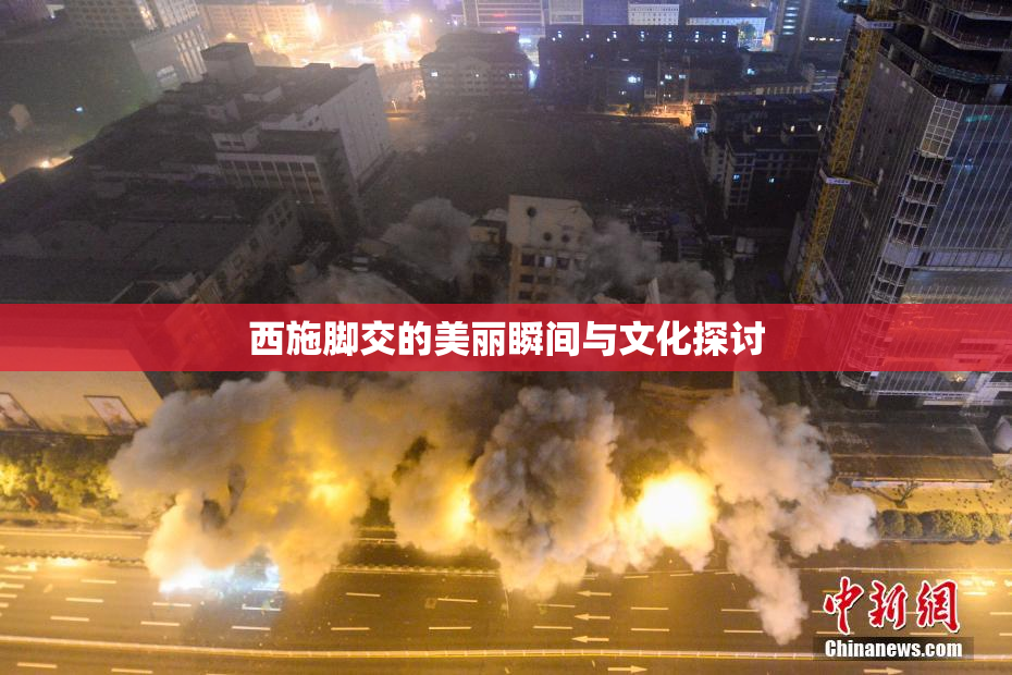 西施脚交的美丽瞬间与文化探讨