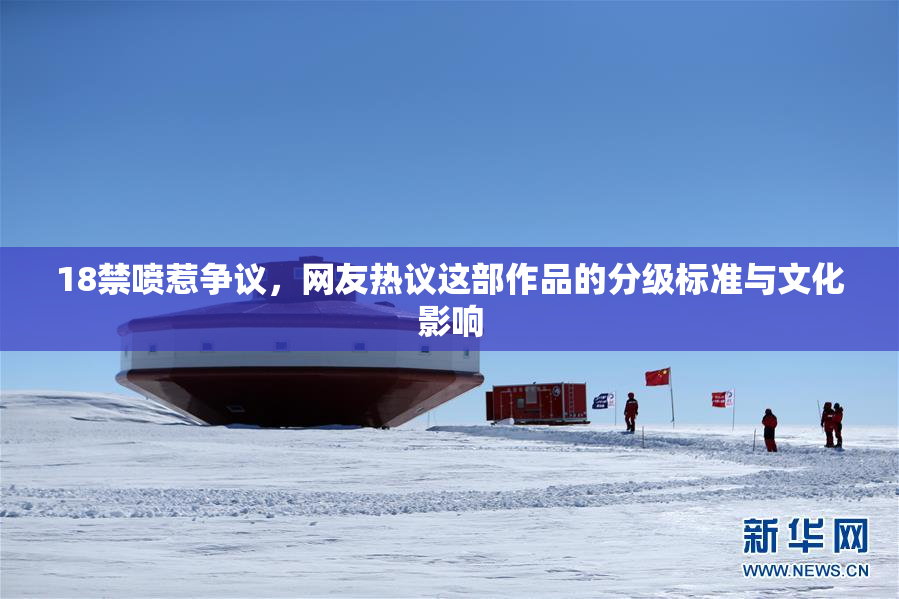 18禁喷惹争议，网友热议这部作品的分级标准与文化影响