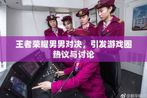王者荣耀男男对决，引发游戏圈热议与讨论