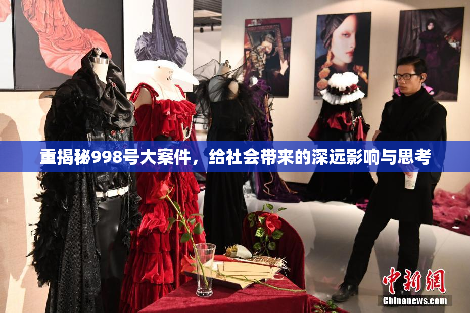 重揭秘998号大案件，给社会带来的深远影响与思考