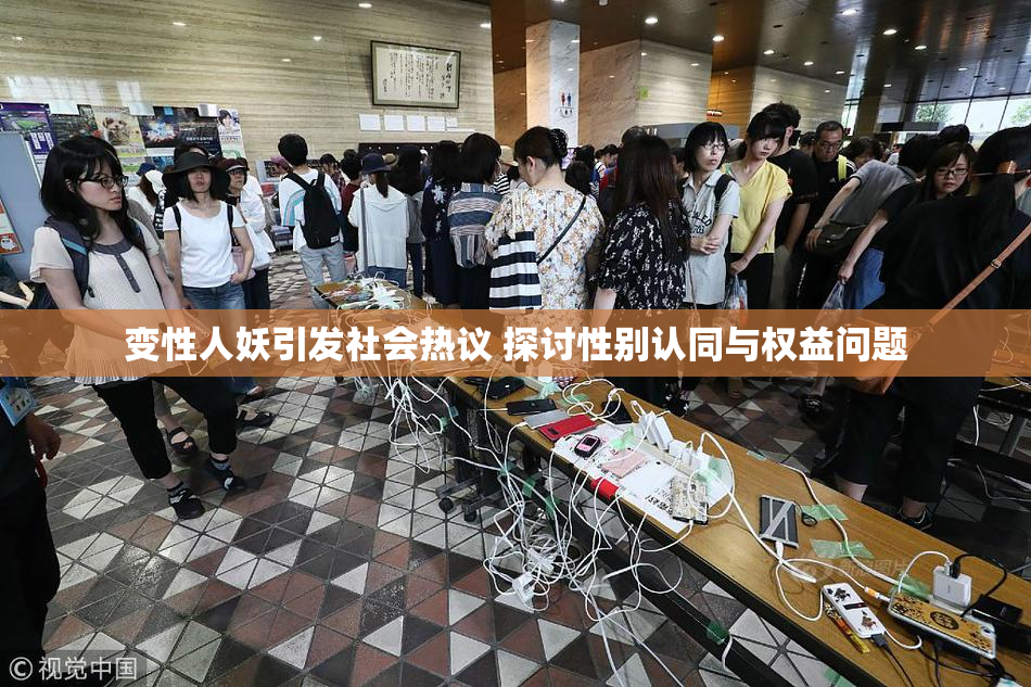 变性人妖引发社会热议 探讨性别认同与权益问题