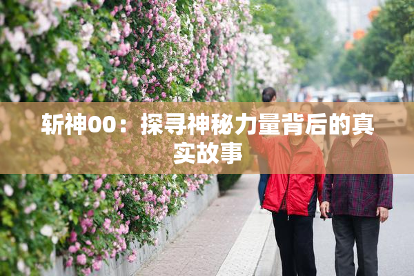斩神00：探寻神秘力量背后的真实故事