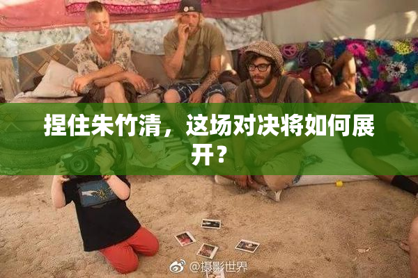 捏住朱竹清，这场对决将如何展开？