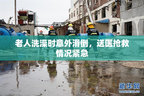 老人洗澡时意外滑倒，送医抢救情况紧急