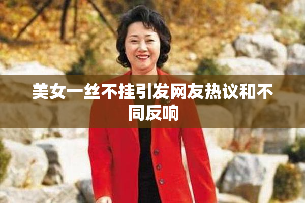 美女一丝不挂引发网友热议和不同反响