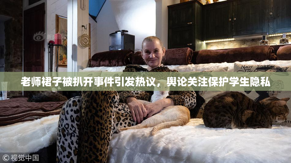 老师裙子被扒开事件引发热议，舆论关注保护学生隐私