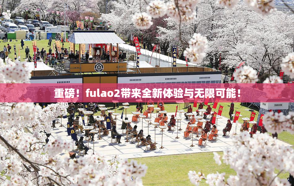 重磅！fulao2带来全新体验与无限可能！