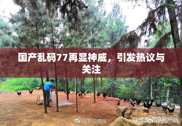 国产乱码77再显神威，引发热议与关注