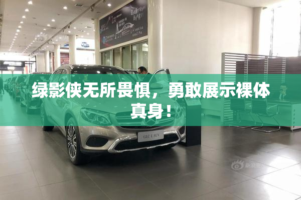 绿影侠无所畏惧，勇敢展示裸体真身！
