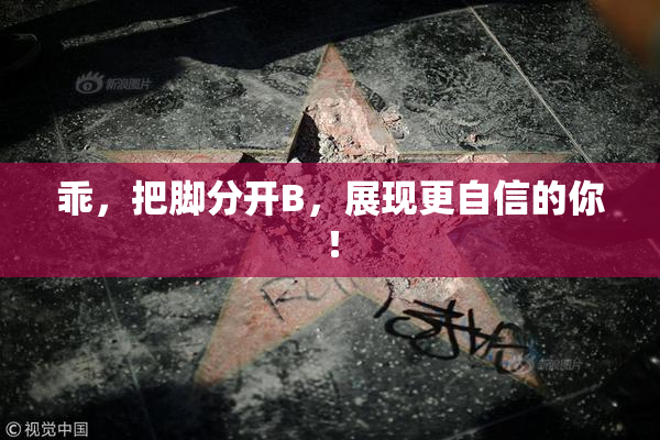 乖，把脚分开B，展现更自信的你！