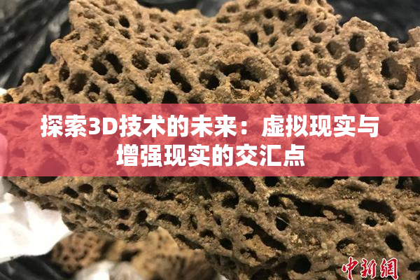 探索3D技术的未来：虚拟现实与增强现实的交汇点