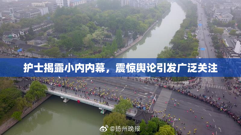 护士揭露小内内幕，震惊舆论引发广泛关注