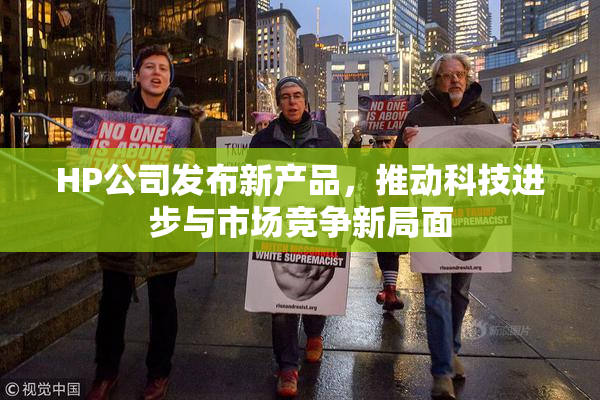 HP公司发布新产品，推动科技进步与市场竞争新局面