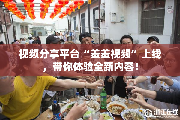 视频分享平台“羞羞视频”上线，带你体验全新内容！