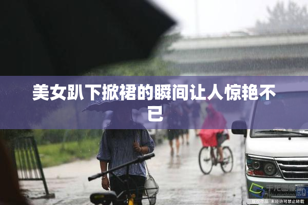 美女趴下掀裙的瞬间让人惊艳不已