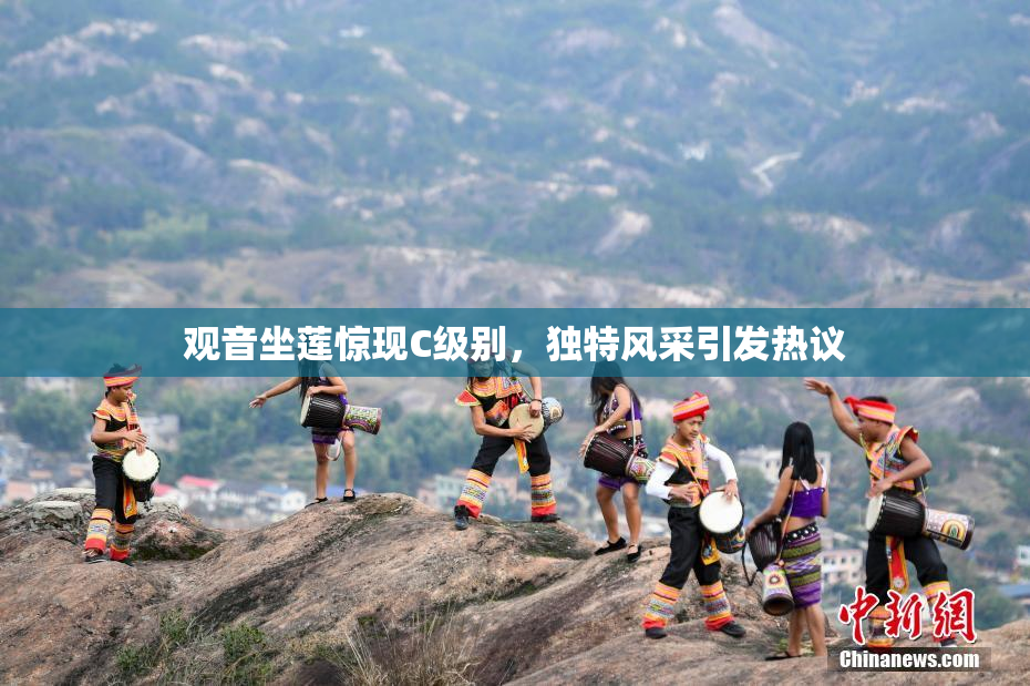 观音坐莲惊现C级别，独特风采引发热议