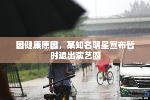 因健康原因，某知名明星宣布暂时退出演艺圈