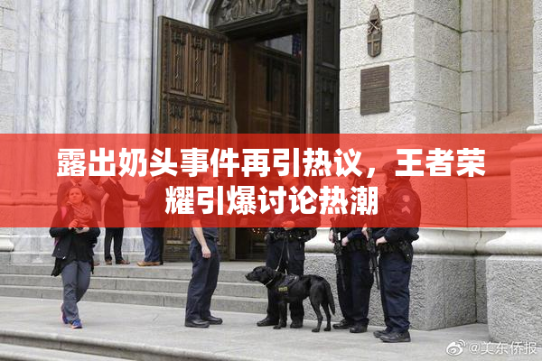 露出奶头事件再引热议，王者荣耀引爆讨论热潮