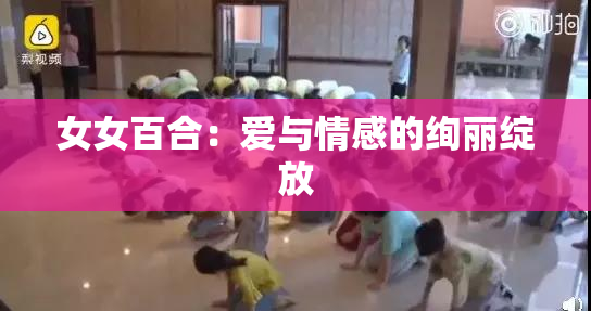 女女百合：爱与情感的绚丽绽放