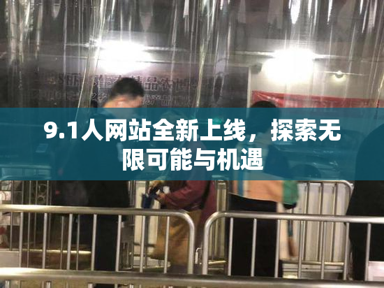 9.1人网站全新上线，探索无限可能与机遇