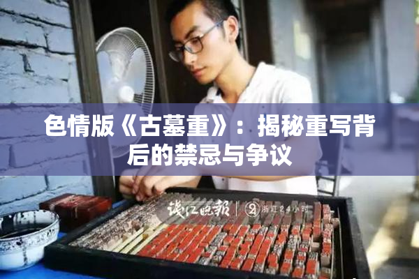 色情版《古墓重》：揭秘重写背后的禁忌与争议