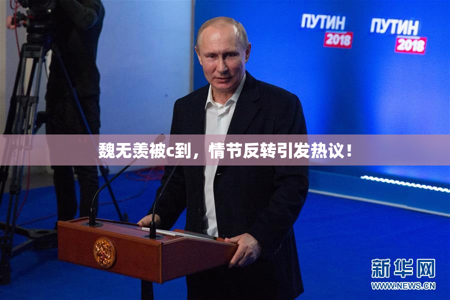 魏无羡被c到，情节反转引发热议！