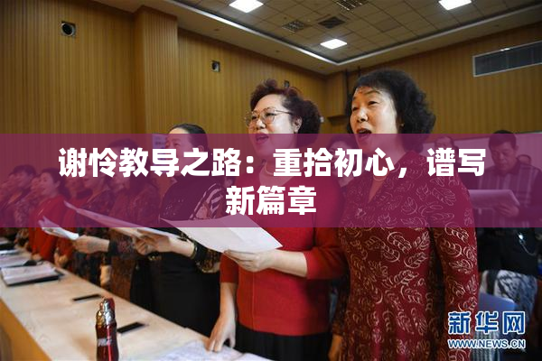 谢怜教导之路：重拾初心，谱写新篇章