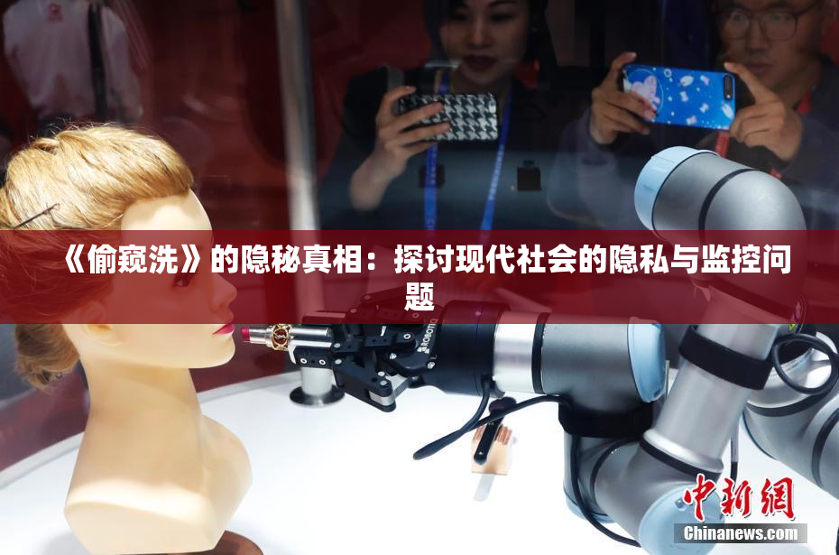 《偷窥洗》的隐秘真相：探讨现代社会的隐私与监控问题