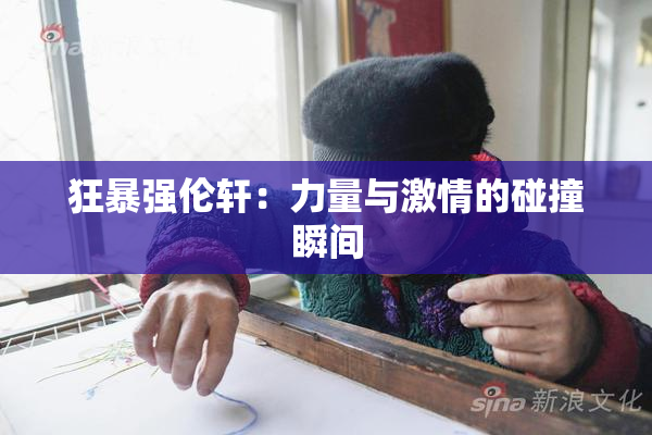 狂暴强伦轩：力量与激情的碰撞瞬间