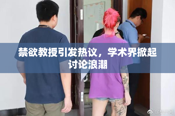 禁欲教授引发热议，学术界掀起讨论浪潮