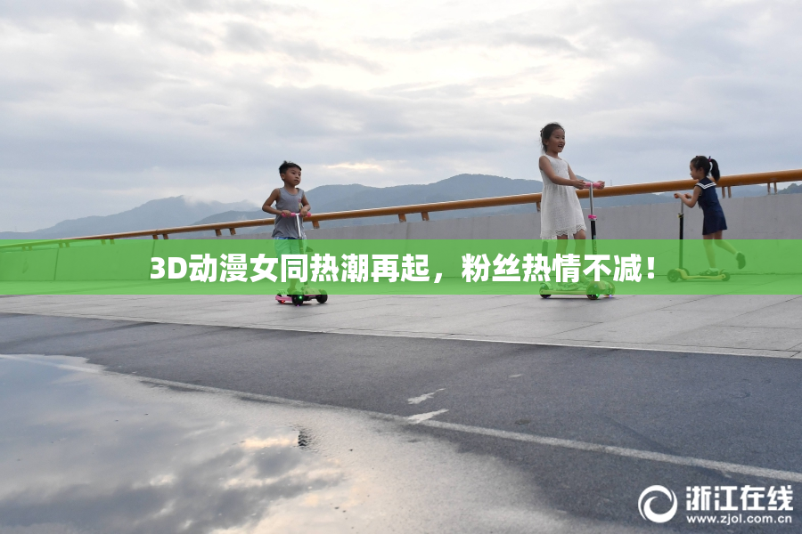 3D动漫女同热潮再起，粉丝热情不减！