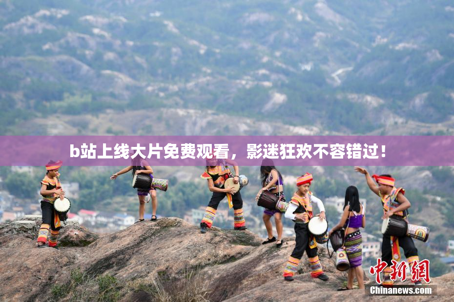 b站上线大片免费观看，影迷狂欢不容错过！
