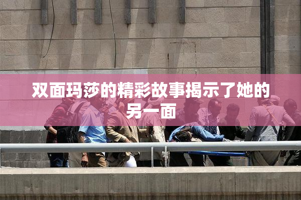 双面玛莎的精彩故事揭示了她的另一面