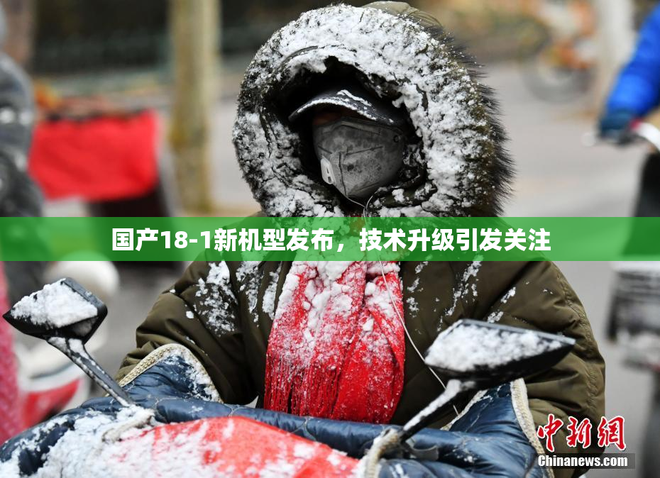 国产18-1新机型发布，技术升级引发关注
