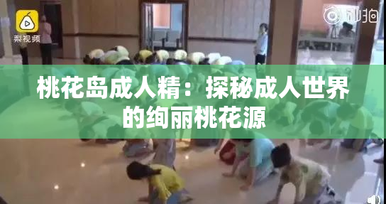 桃花岛成人精：探秘成人世界的绚丽桃花源