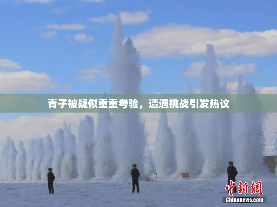 青子被疑似重重考验，遭遇挑战引发热议