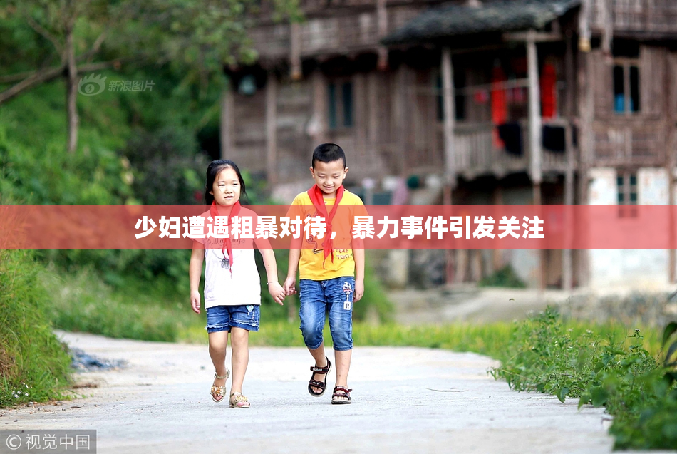 少妇遭遇粗暴对待，暴力事件引发关注