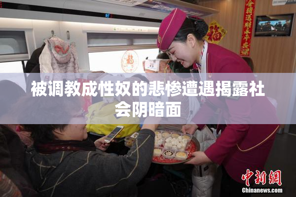 被调教成性奴的悲惨遭遇揭露社会阴暗面