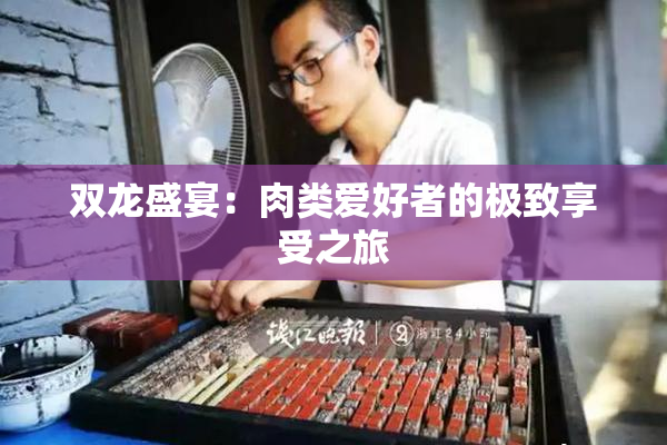 双龙盛宴：肉类爱好者的极致享受之旅