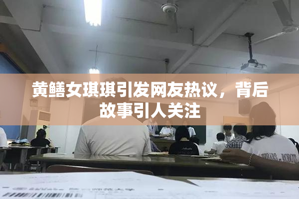 黄鳝女琪琪引发网友热议，背后故事引人关注