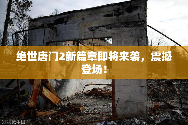 绝世唐门2新篇章即将来袭，震撼登场！