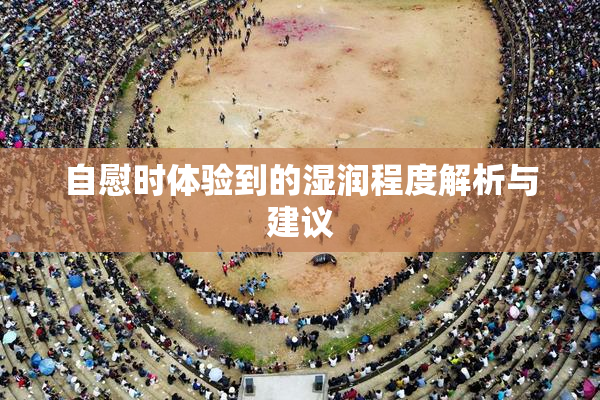 自慰时体验到的湿润程度解析与建议